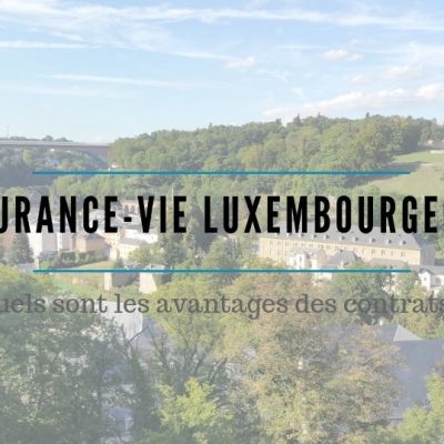 Qu’est-ce que l’assurance-vie luxembourgeoise ?